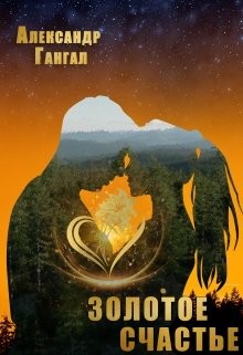 Читайте книги онлайн на Bookidrom.ru! Бесплатные книги в одном клике Золотое счастье (СИ) - Гангал Александр Викторович
