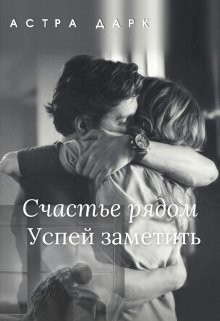 Читайте книги онлайн на Bookidrom.ru! Бесплатные книги в одном клике Счастье рядом, успей заметить (СИ) - Дарк Астра