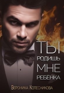 Читайте книги онлайн на Bookidrom.ru! Бесплатные книги в одном клике Ты родишь мне ребенка (СИ) - Колесникова Вероника