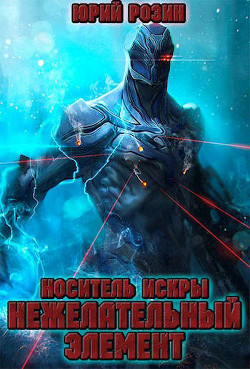 Читайте книги онлайн на Bookidrom.ru! Бесплатные книги в одном клике Носитель Искры. Нежелательный элемент (СИ) - Розин Юрий