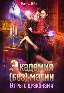 Читайте книги онлайн на Bookidrom.ru! Бесплатные книги в одном клике Академия (без) магии: игры с драконами (СИ) - Элис Айт