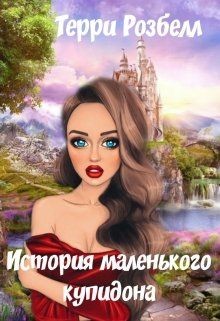 Читайте книги онлайн на Bookidrom.ru! Бесплатные книги в одном клике История маленького купидона (СИ) - Розбелл Терри