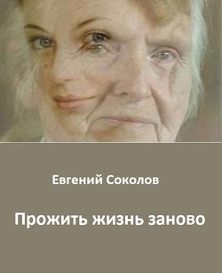 Читайте книги онлайн на Bookidrom.ru! Бесплатные книги в одном клике Прожить жизнь заново (СИ) - Соколов Евгений Геннадьевич