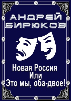 Новая Россия, или, это мы, оба-двое! (СИ) - Бирюков Андрей Владиславович