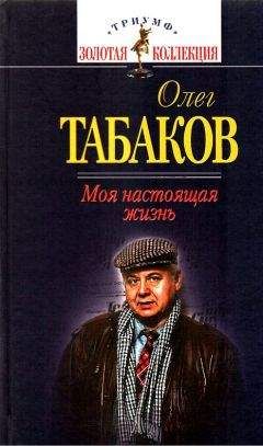 Читайте книги онлайн на Bookidrom.ru! Бесплатные книги в одном клике Олег Табаков - Моя настоящая жизнь