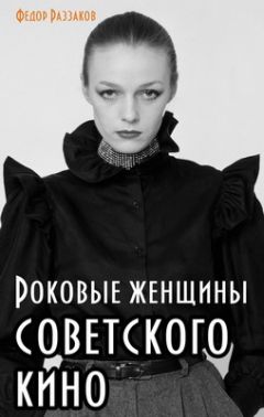 Читайте книги онлайн на Bookidrom.ru! Бесплатные книги в одном клике Федор Раззаков - Роковые женщины советского кино