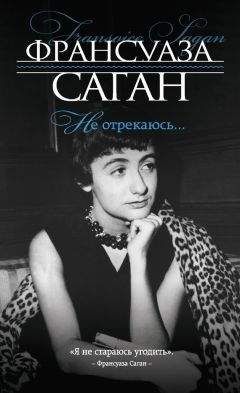Читайте книги онлайн на Bookidrom.ru! Бесплатные книги в одном клике Франсуаза Саган - Не отрекаюсь…