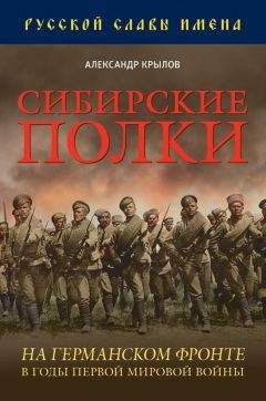 Читайте книги онлайн на Bookidrom.ru! Бесплатные книги в одном клике Александр Крылов - Сибирские полки на германском фронте в годы Первой Мировой войны