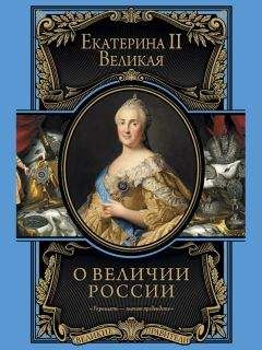 Читайте книги онлайн на Bookidrom.ru! Бесплатные книги в одном клике Екатерина Великая - О величии России. Из «Особых тетрадей» императрицы