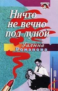 Читайте книги онлайн на Bookidrom.ru! Бесплатные книги в одном клике Галина Романова - Ничто не вечно под луной