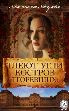 Читайте книги онлайн на Bookidrom.ru! Бесплатные книги в одном клике Анастасия Акулова - Тлеют угли костров отгоревших…