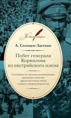 Читайте книги онлайн на Bookidrom.ru! Бесплатные книги в одном клике А. Солнцев-Засекин - Побег генерала Корнилова из австрийского плена. Составлено по личным воспоминаниям, рассказам и запискам других участников побега и самого генерала Корнилова