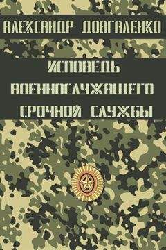 Александр Довгаленко - Исповедь военнослужащего срочной службы