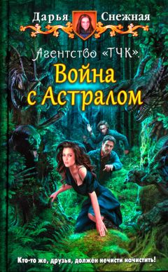 Читайте книги онлайн на Bookidrom.ru! Бесплатные книги в одном клике Дарья Снежная - Агентство «ТЧК». Война с астралом