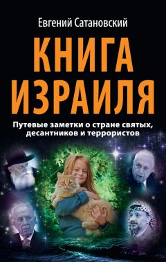 Читайте книги онлайн на Bookidrom.ru! Бесплатные книги в одном клике Евгений Сатановский - Книга Израиля. Путевые заметки о стране святых, десантников и террористов