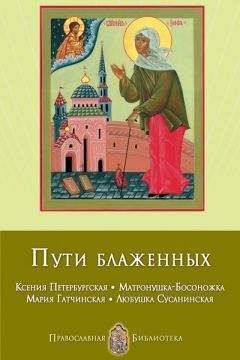 Анна Печерская - Пути блаженных. Ксения Петербургская. Матронушка-Босоножка. Мария Гатчинская. Любушка Сусанинская