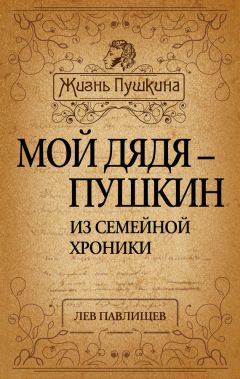 Читайте книги онлайн на Bookidrom.ru! Бесплатные книги в одном клике Лев Павлищев - Мой дядя – Пушкин. Из семейной хроники