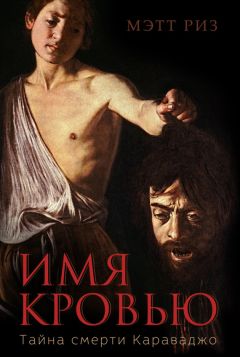 Читайте книги онлайн на Bookidrom.ru! Бесплатные книги в одном клике Мэтт Риз - Имя кровью. Тайна смерти Караваджо