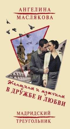 Читайте книги онлайн на Bookidrom.ru! Бесплатные книги в одном клике Ангелина Маслякова - Женщины и мужчины в дружбе и любви. Мадридский треугольник