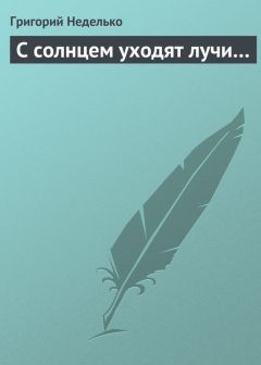 Читайте книги онлайн на Bookidrom.ru! Бесплатные книги в одном клике Григорий Неделько - С солнцем уходят лучи…