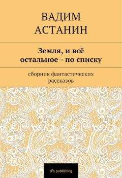 Читайте книги онлайн на Bookidrom.ru! Бесплатные книги в одном клике Вадим Астанин - Земля, и всё остальное — по списку