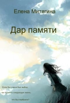 Читайте книги онлайн на Bookidrom.ru! Бесплатные книги в одном клике Елена Митягина - Дар памяти (СИ)