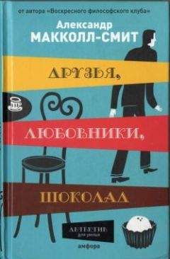 Александр Маккол-Смит - Друзья, любовники, шоколад