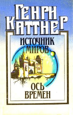 Читайте книги онлайн на Bookidrom.ru! Бесплатные книги в одном клике Генри Каттнер - Источник миров. Ось времен