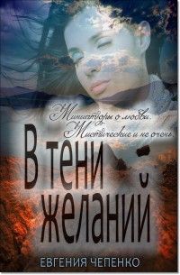 Читайте книги онлайн на Bookidrom.ru! Бесплатные книги в одном клике Евгения Чепенко - В тени желаний (сборник)