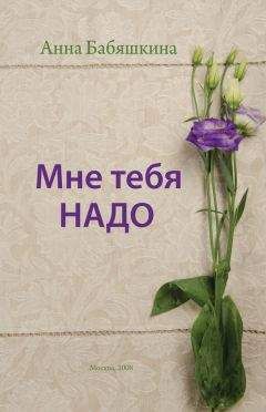 Читайте книги онлайн на Bookidrom.ru! Бесплатные книги в одном клике Анна Бабяшкина - Мне тебя надо