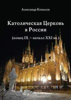 Читайте книги онлайн на Bookidrom.ru! Бесплатные книги в одном клике Александр Копылов - Католическая Церковь в России (конец IX – начало XXI вв.).